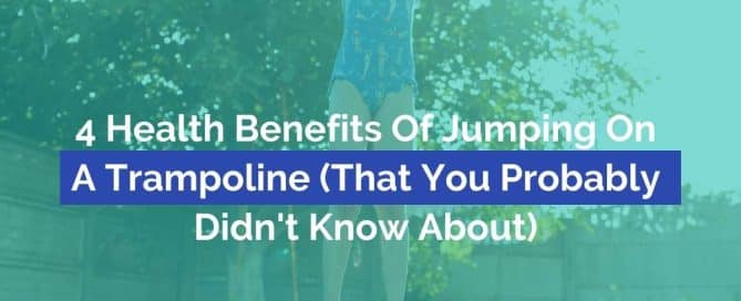 4 Health Benefits Of Jumping On A Trampoline (That You Probably Didn't Know About)