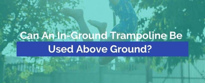 Can An In-Ground Trampoline Be Used Above Ground