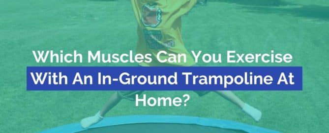 Which Muscles Can You Exercise With An In-Ground Trampoline At Home