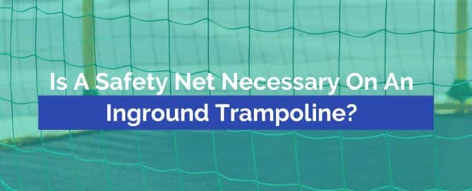 Is A Safety Net Necessary On An Inground Trampoline